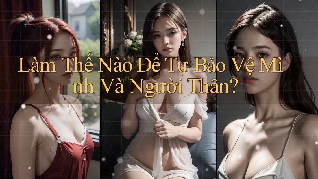 Làm Thế Nào Để Tự Bảo Vệ Mình và Người Thân?