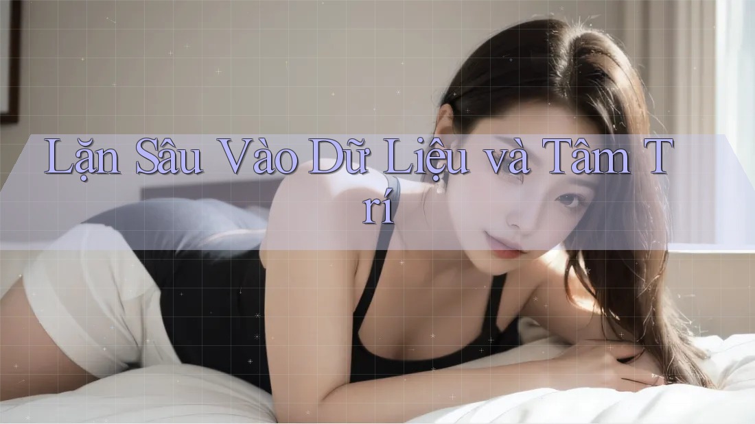 Lặn Sâu Vào Dữ Liệu và Tâm Trí Lặn Sâu Vào Dữ Liệu và Tâm Trí