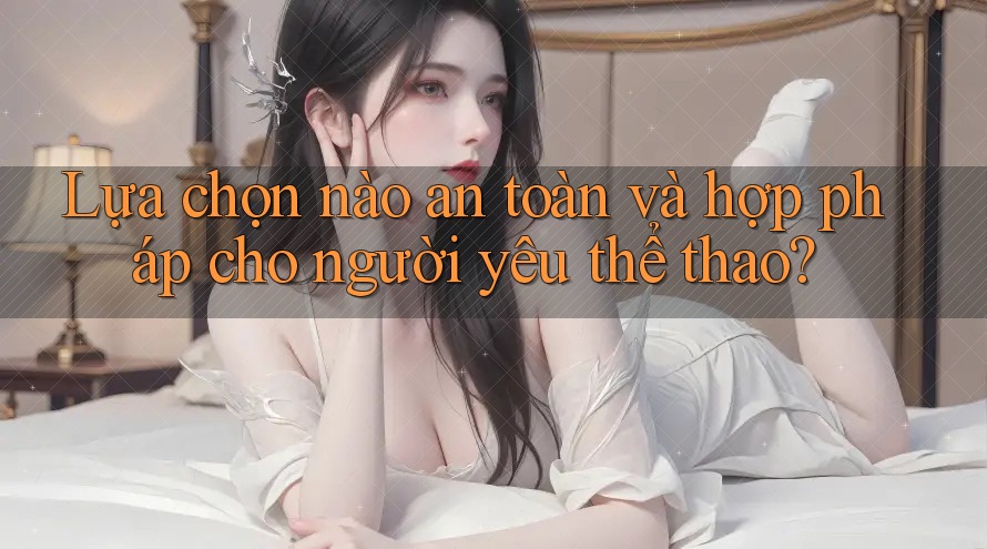 Lựa chọn nào an toàn và hợp pháp cho người yêu thể thao?