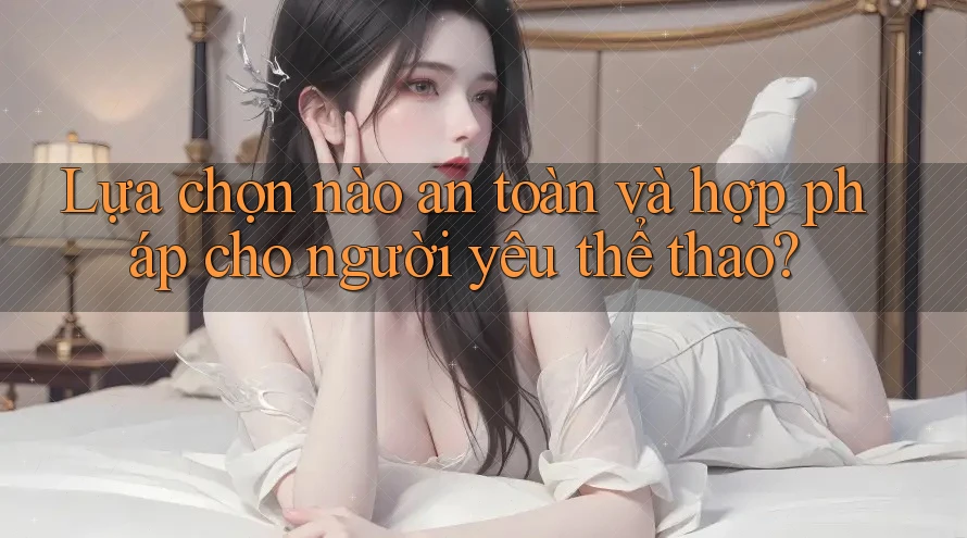 Lựa chọn nào an toàn và hợp pháp cho người yêu thể thao?