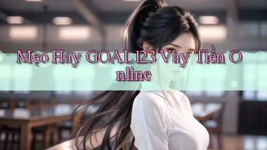 mẹo hay goal123 vay tiền online
