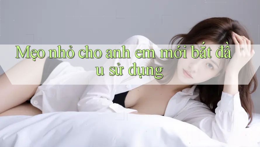 Mẹo nhỏ cho anh em mới bắt đầu sử dụng