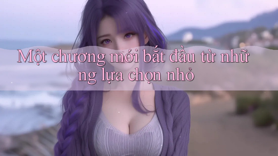 Một chương mới bắt đầu từ những lựa chọn nhỏ