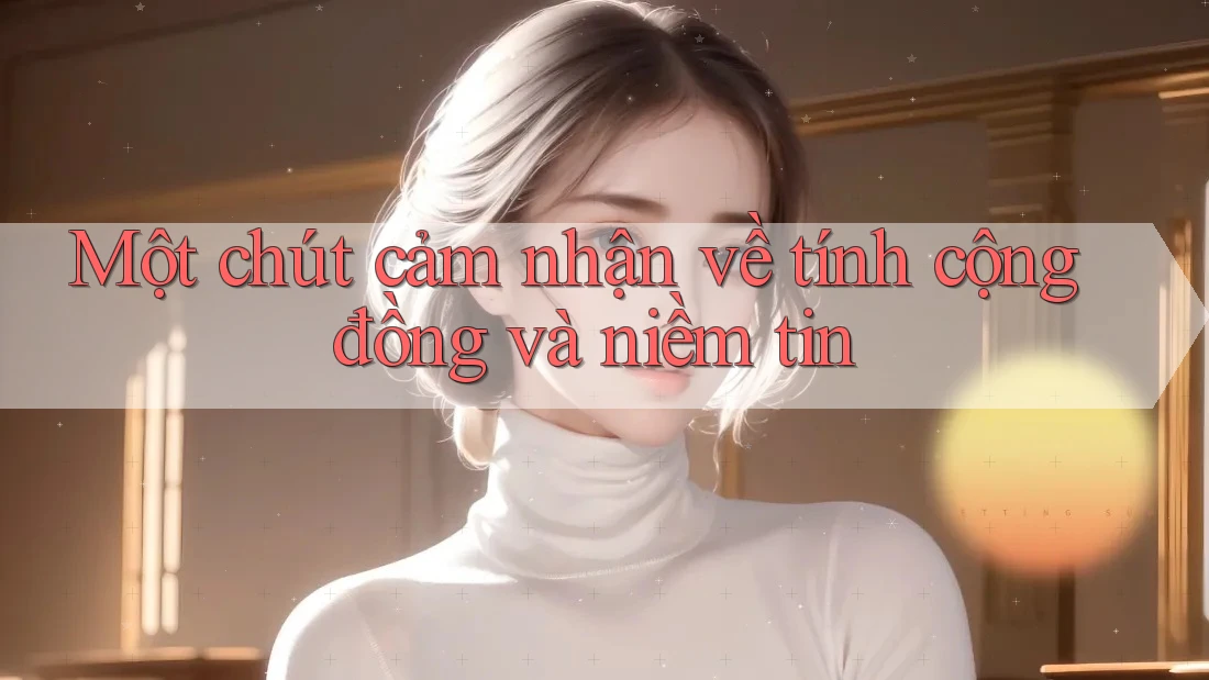 Một chút cảm nhận về tính cộng đồng và niềm tin Một chút cảm nhận về tính cộng đồng và niềm tin