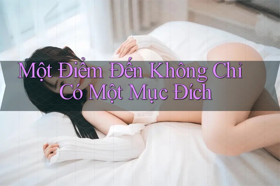 Một Điểm Đến Không Chỉ Có Một Mục Đích Một Điểm Đến Không Chỉ Có Một Mục Đích