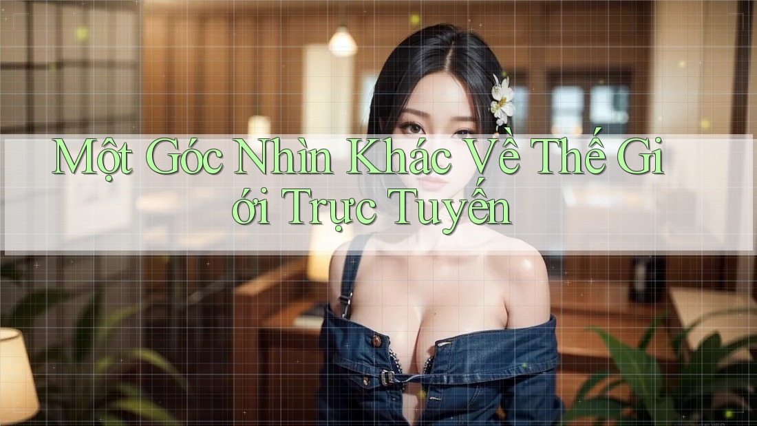 Một Góc Nhìn Khác Về Thế Giới Trực Tuyến
