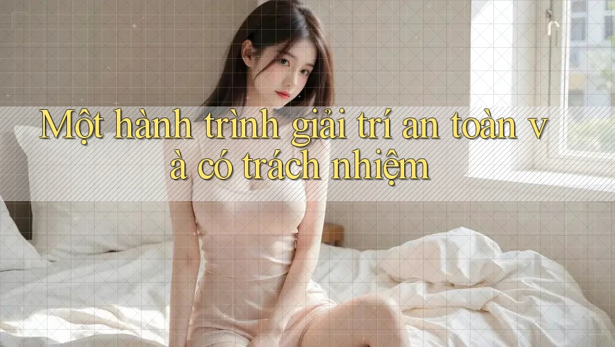 Một hành trình giải trí an toàn và có trách nhiệm Một hành trình giải trí an toàn và có trách nhiệm