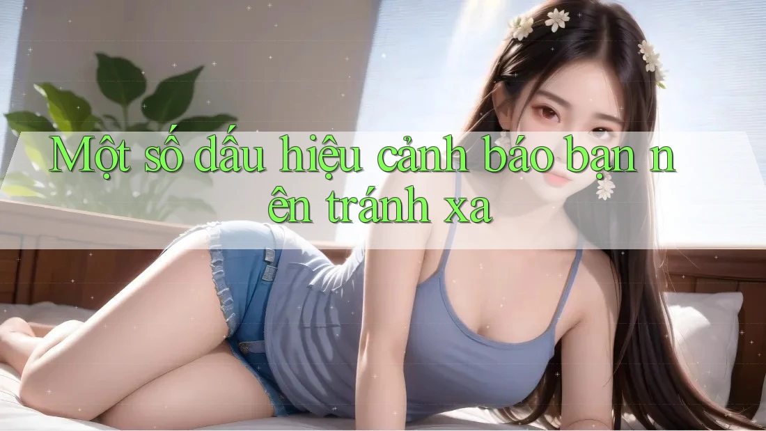 Một số dấu hiệu cảnh báo bạn nên tránh xa