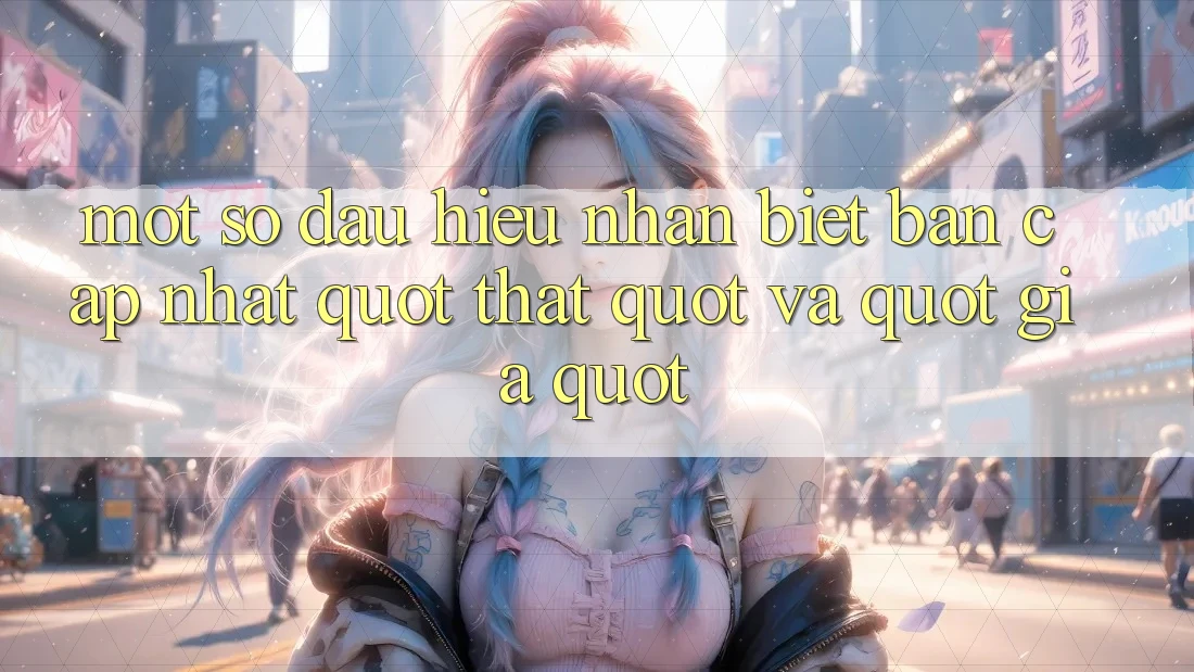 Một số dấu hiệu nhận biết bản cập nhật " thật" và " giả"