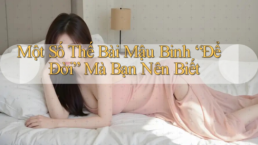 Một Số Thế Bài Mậu Binh “Để Đời” Mà Bạn Nên Biết
