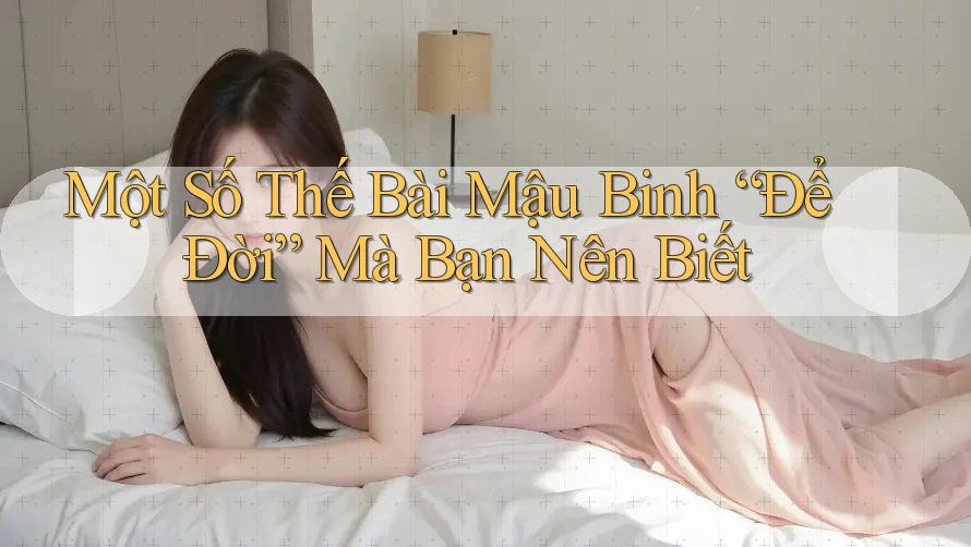 Một Số Thế Bài Mậu Binh “Để Đời” Mà Bạn Nên Biết