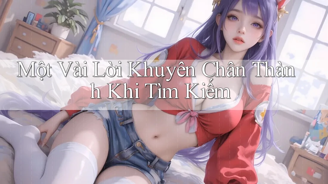 Một Vài Lời Khuyên Chân Thành Khi Tìm Kiếm Một Vài Lời Khuyên Chân Thành Khi Tìm Kiếm