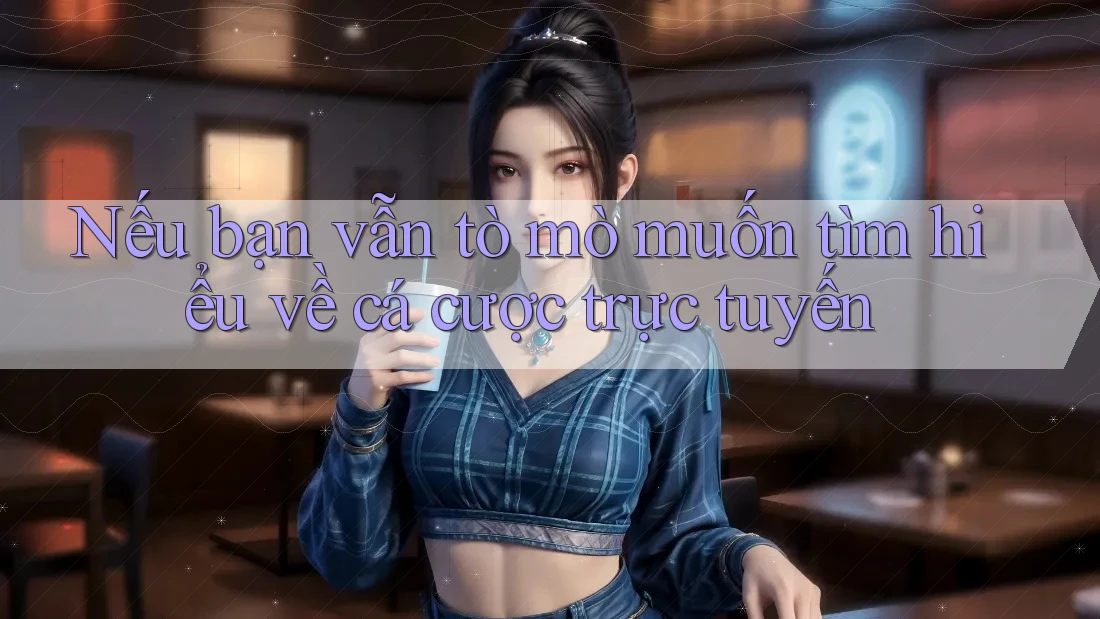Nếu bạn vẫn tò mò muốn tìm hiểu về cá cược trực tuyến Nếu bạn vẫn tò mò muốn tìm hiểu về cá cược trực tuyến