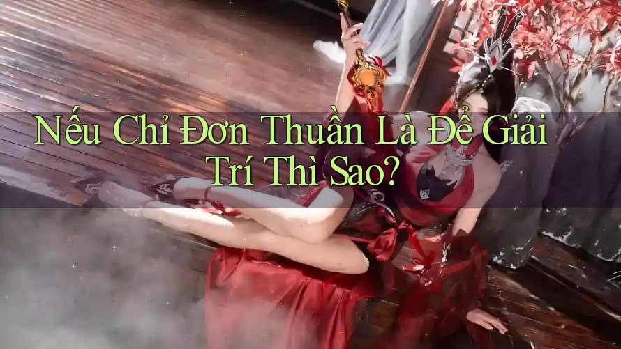 Nếu Chỉ Đơn Thuần Là Để Giải Trí Thì Sao?
