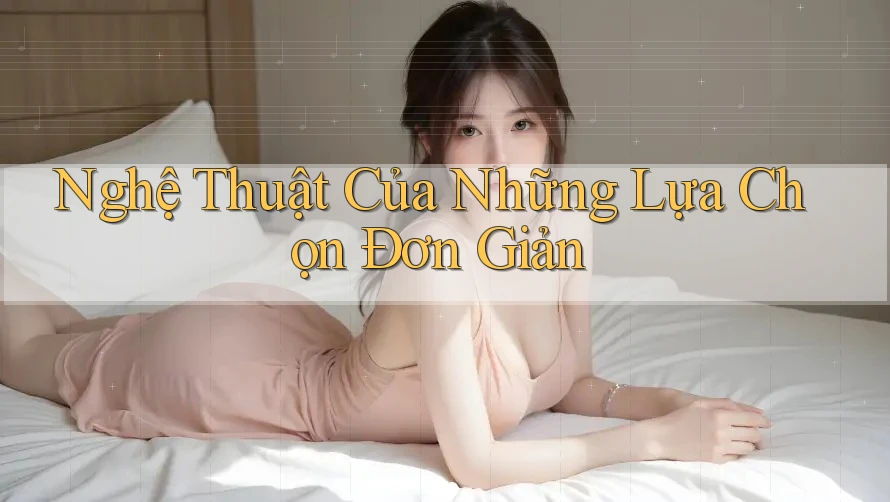 Nghệ Thuật Của Những Lựa Chọn Đơn Giản