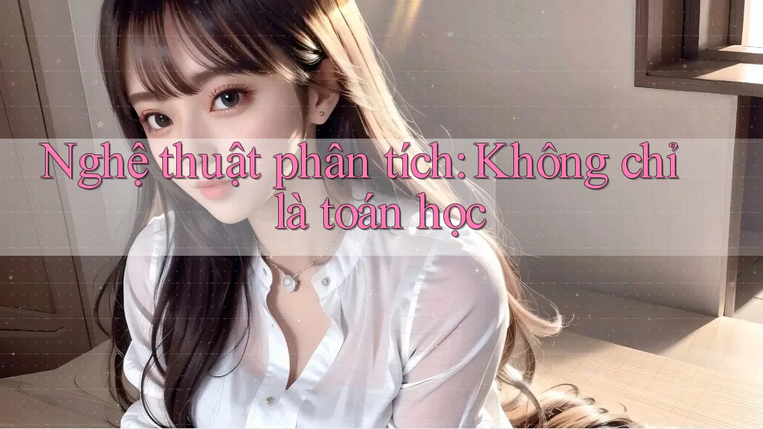 Nghệ thuật phân tích: Không chỉ là toán học Nghệ thuật phân tích: Không chỉ là toán học