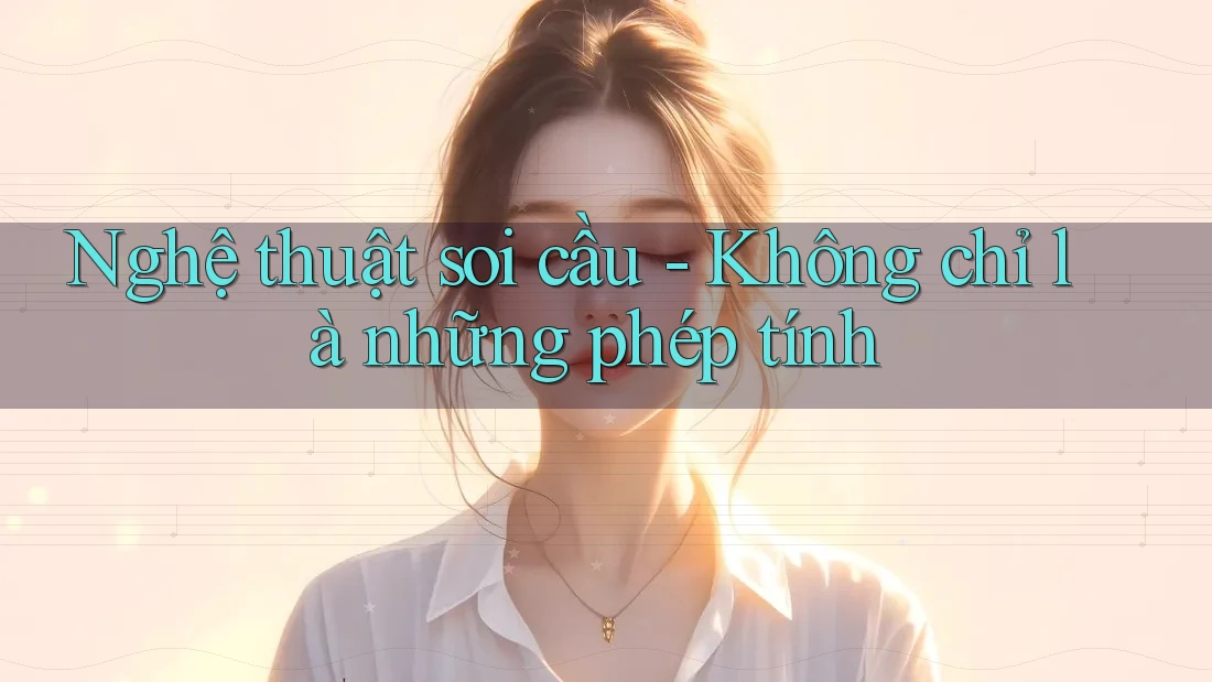 Nghệ thuật soi cầu - Không chỉ là những phép tính