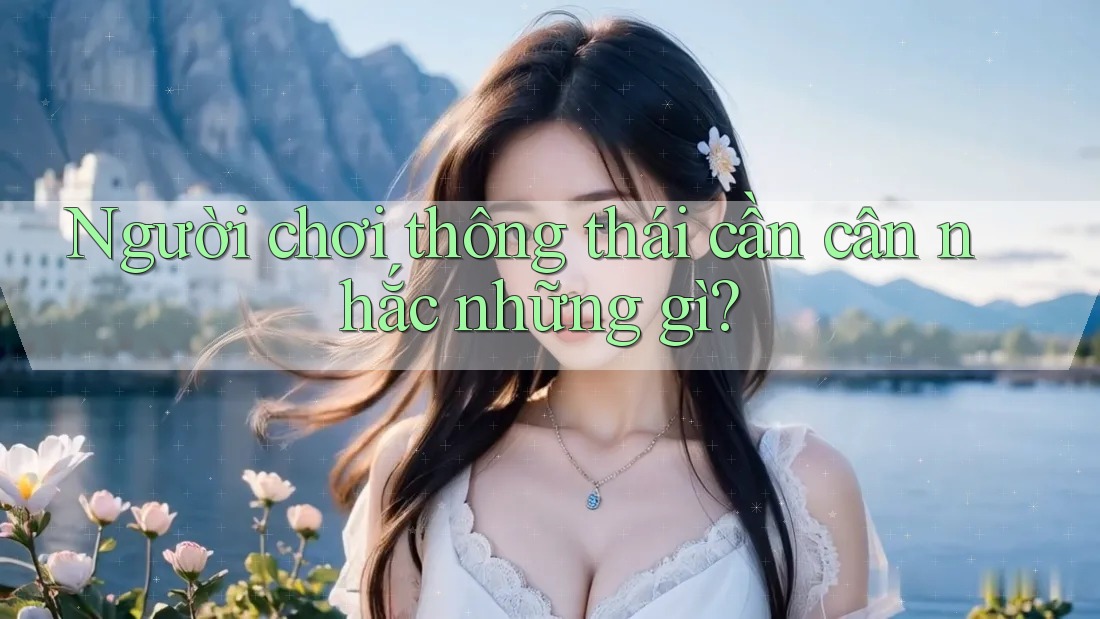 Người chơi thông thái cần cân nhắc những gì?