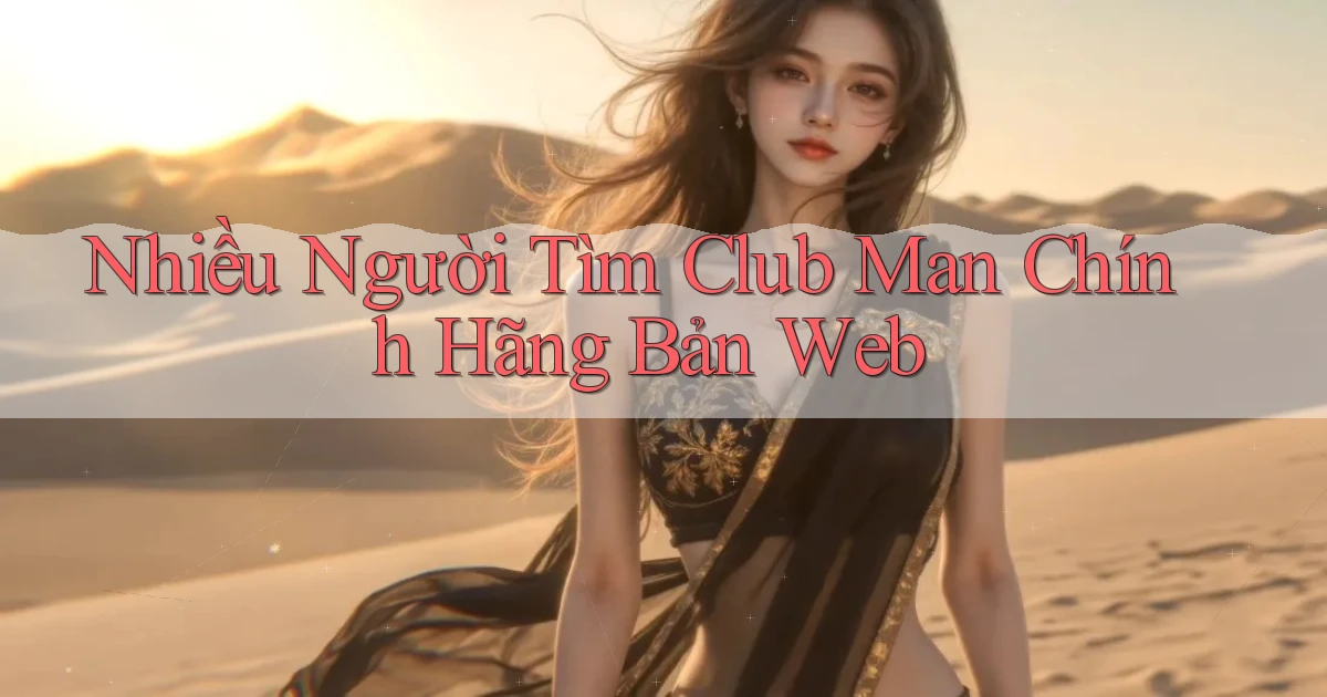 nhiều người tìm club man chính hãng bản web