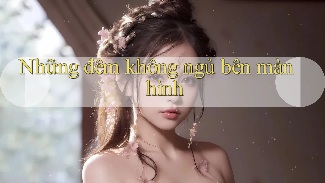 Những đêm không ngủ bên màn hình