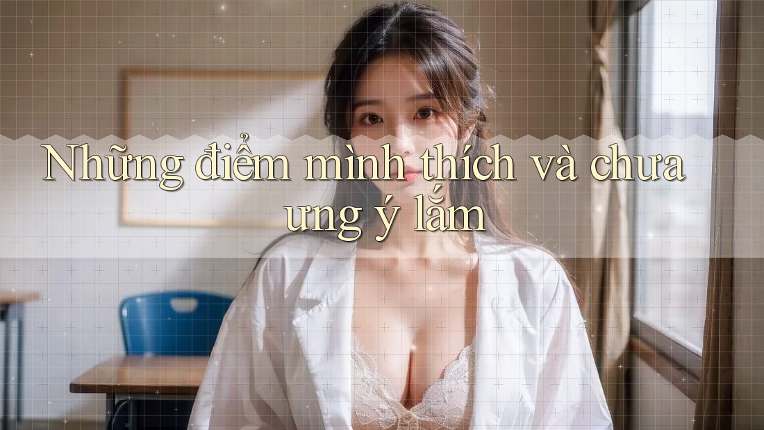 Những điểm mình thích và chưa ưng ý lắm