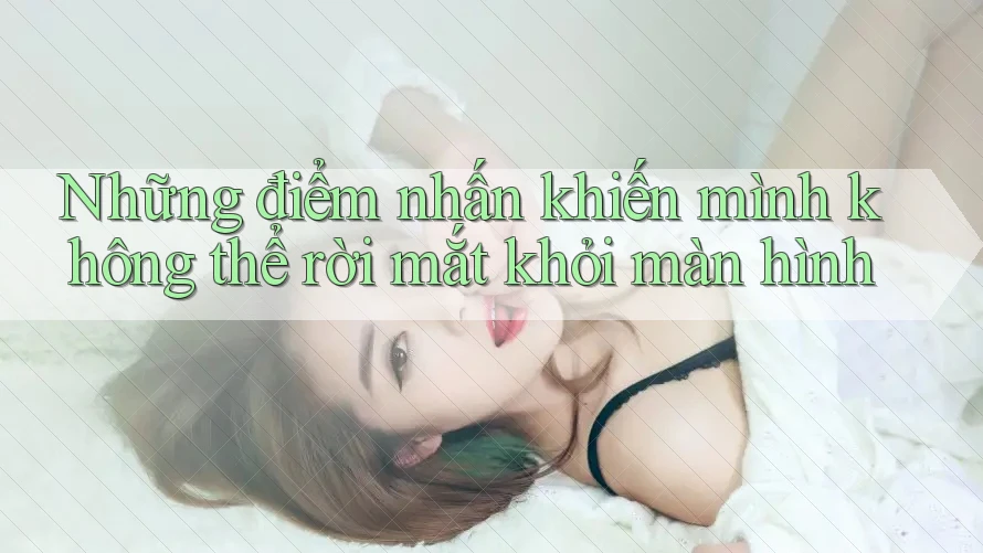 Những điểm nhấn khiến mình không thể rời mắt khỏi màn hình Những điểm nhấn khiến mình không thể rời mắt khỏi màn hình