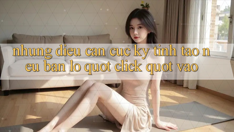 Những điều cần cực kỳ tỉnh táo nếu bạn lỡ " click" vào