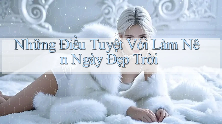 Những Điều Tuyệt Vời Làm Nên Ngày Đẹp Trời
