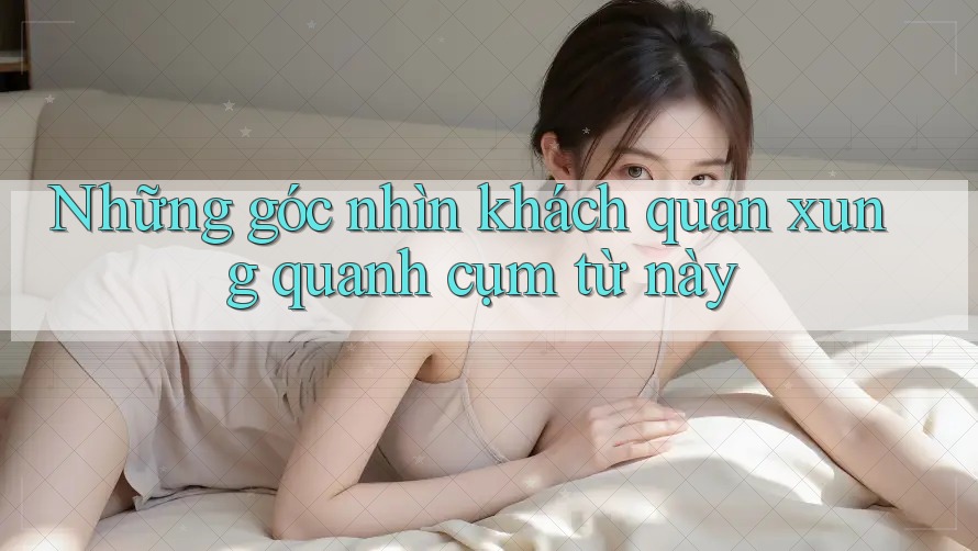 Những góc nhìn khách quan xung quanh cụm từ này Những góc nhìn khách quan xung quanh cụm từ này