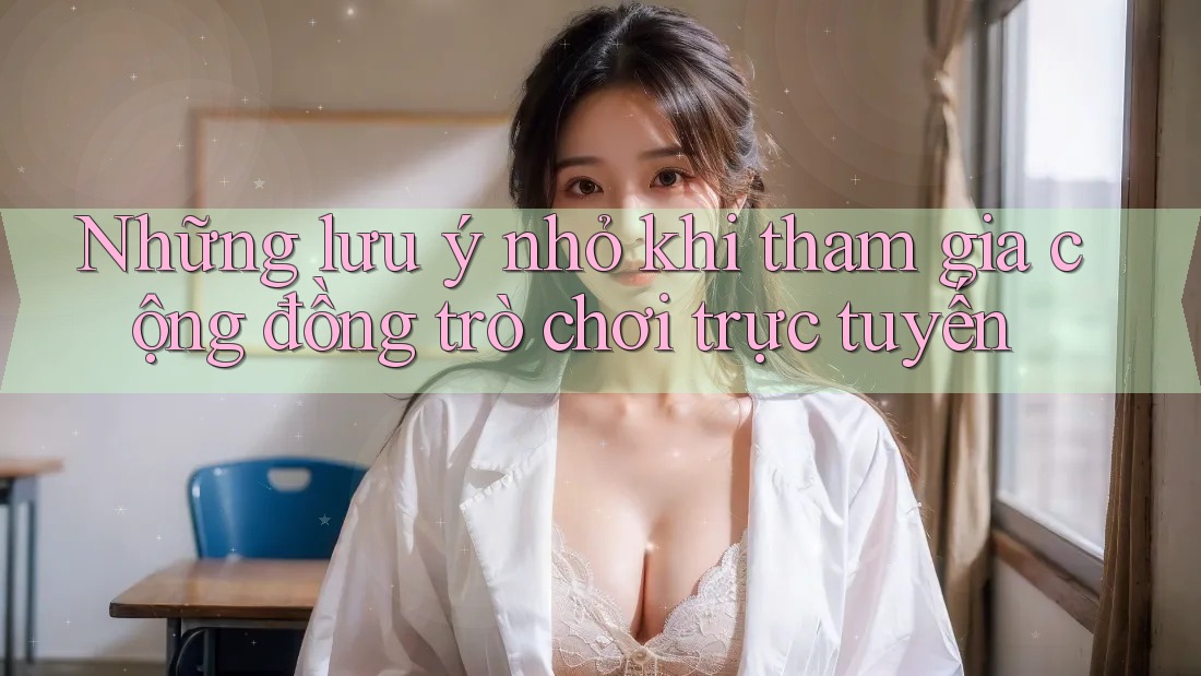 Những lưu ý nhỏ khi tham gia cộng đồng trò chơi trực tuyến Những lưu ý nhỏ khi tham gia cộng đồng trò chơi trực tuyến