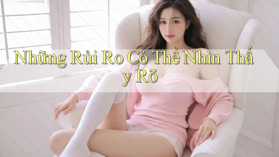 Những Rủi Ro Có Thể Nhìn Thấy Rõ