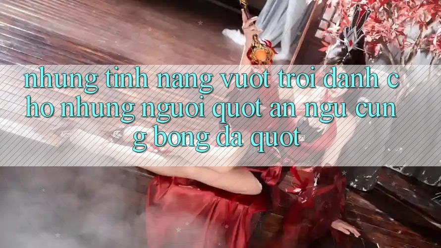 Những tính năng vượt trội dành cho những người " ăn ngủ cùng bóng đá" Những tính năng vượt trội dành cho những người " ăn ngủ cùng bóng đá"