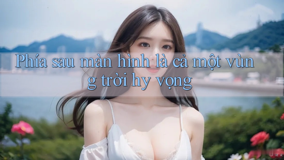 Phía sau màn hình là cả một vùng trời hy vọng