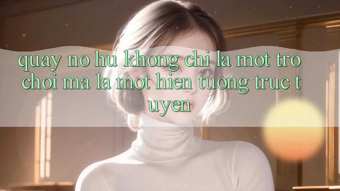 “Quay Nổ Hũ” Không Chỉ Là Một Trò Chơi, Mà Là Một Hiện Tượng Trực Tuyến