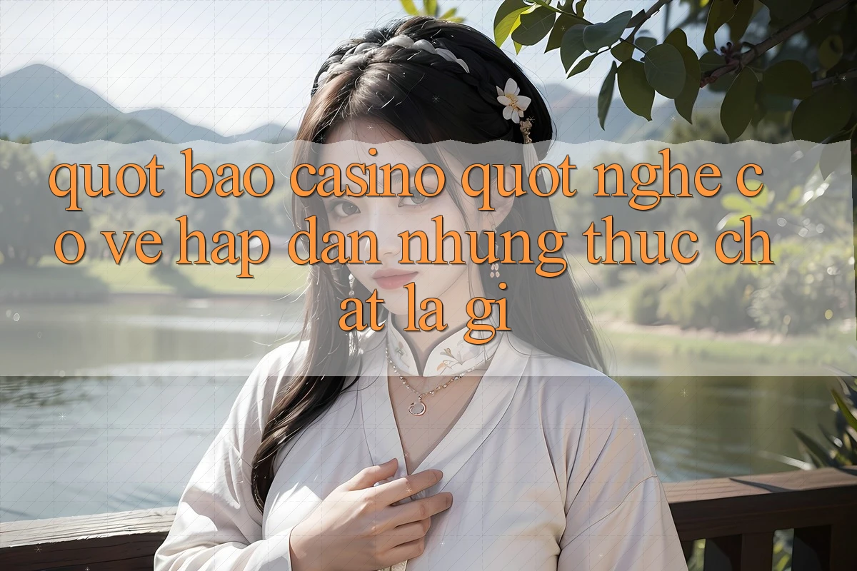 " Bao casino" nghe có vẻ hấp dẫn, nhưng thực chất là gì? " Bao casino" nghe có vẻ hấp dẫn, nhưng thực chất là gì?