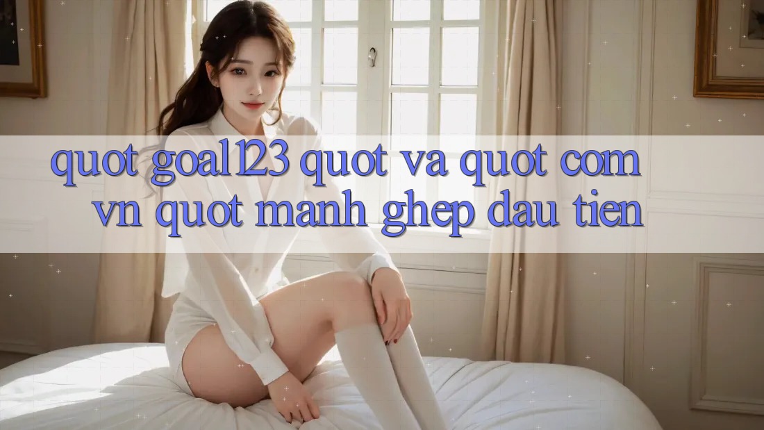 " Goal123" và " . com. vn" - Mảnh ghép đầu tiên