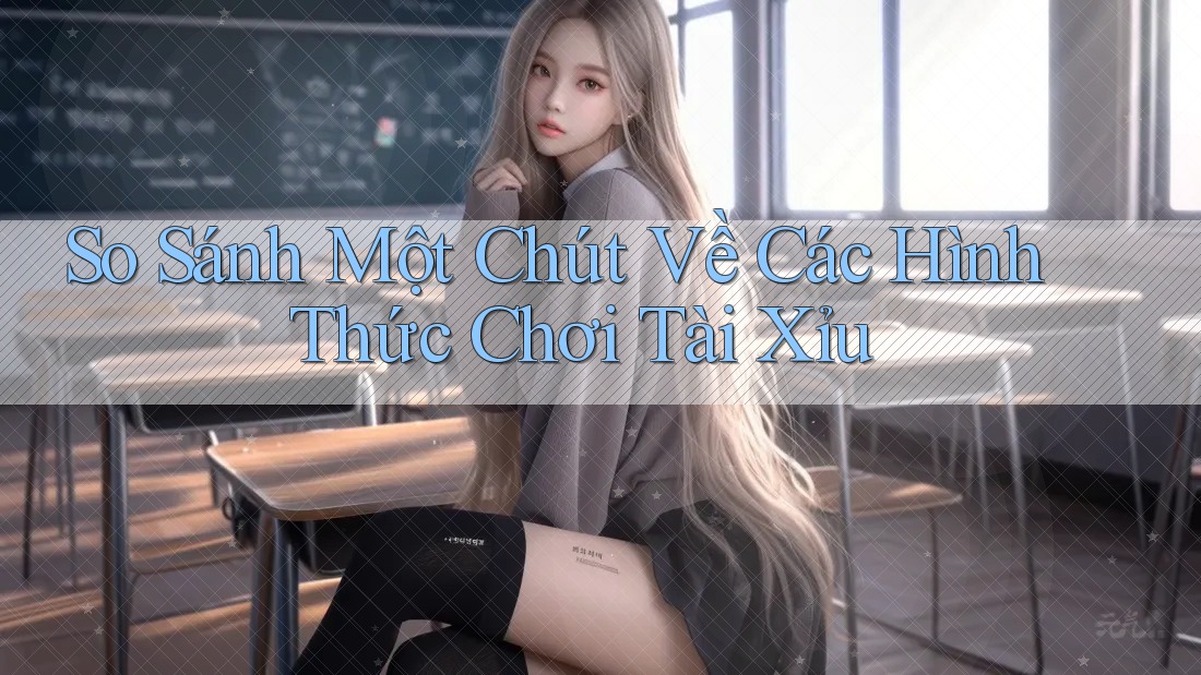 So sánh một chút về các hình thức chơi tài xỉu So sánh một chút về các hình thức chơi tài xỉu