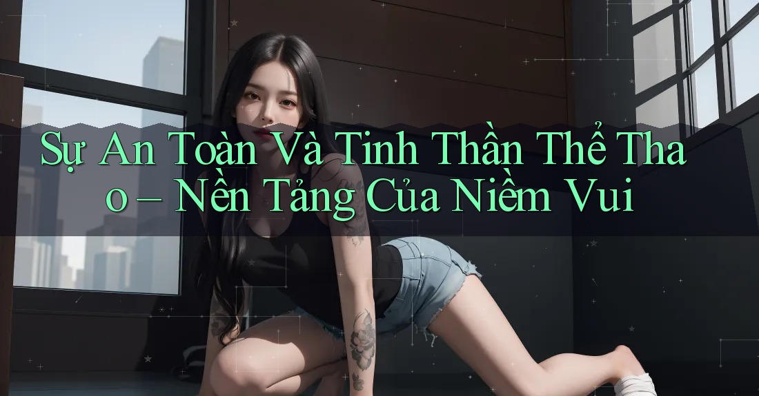 Sự An Toàn Và Tinh Thần Thể Thao – Nền Tảng Của Niềm Vui