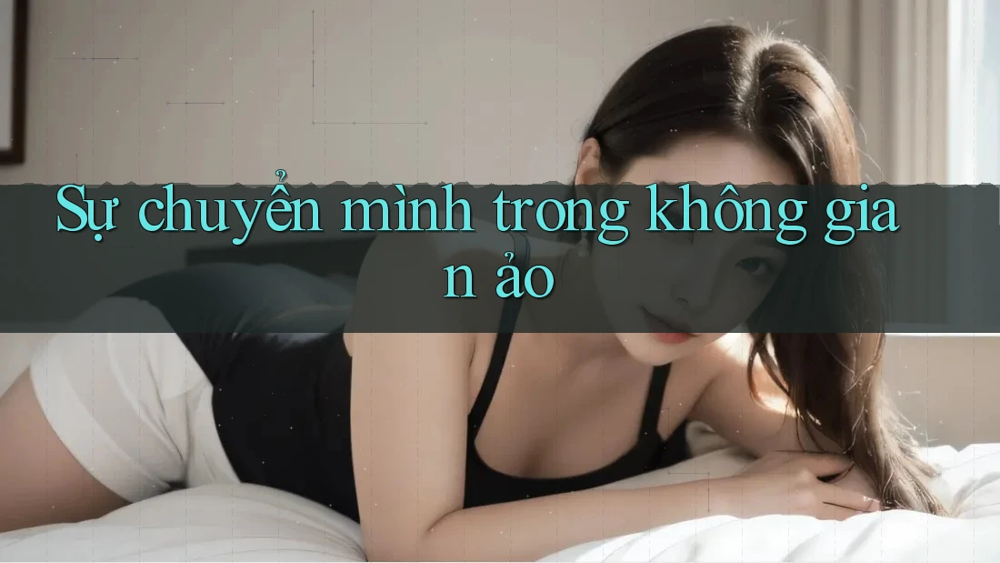 Sự chuyển mình trong không gian ảo