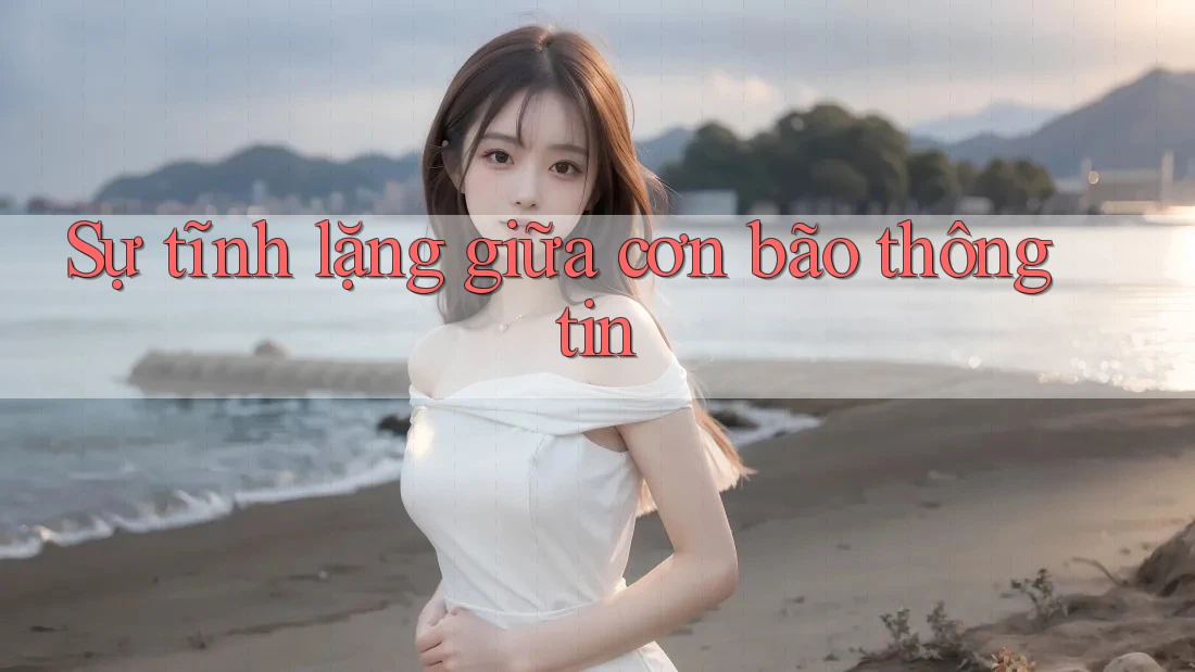 Sự tĩnh lặng giữa cơn bão thông tin