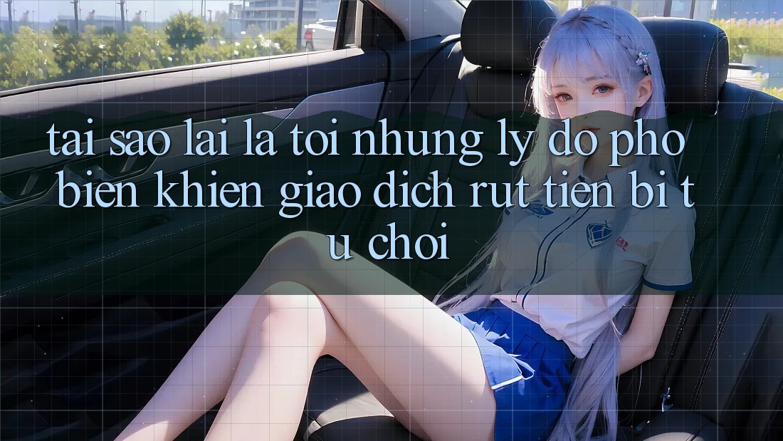 “Tại Sao Lại Là Tôi?” – Những Lý Do Phổ Biến Khiến Giao Dịch Rút Tiền Bị Từ Chối