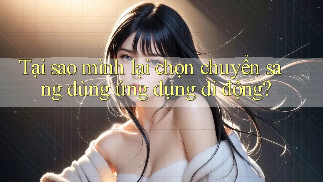 Tại sao mình lại chọn chuyển sang dùng ứng dụng di động?