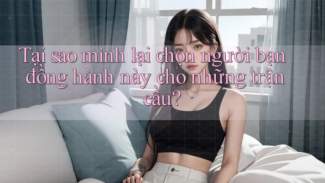 Tại sao mình lại chọn người bạn đồng hành này cho những trận cầu? Tại sao mình lại chọn người bạn đồng hành này cho những trận cầu?