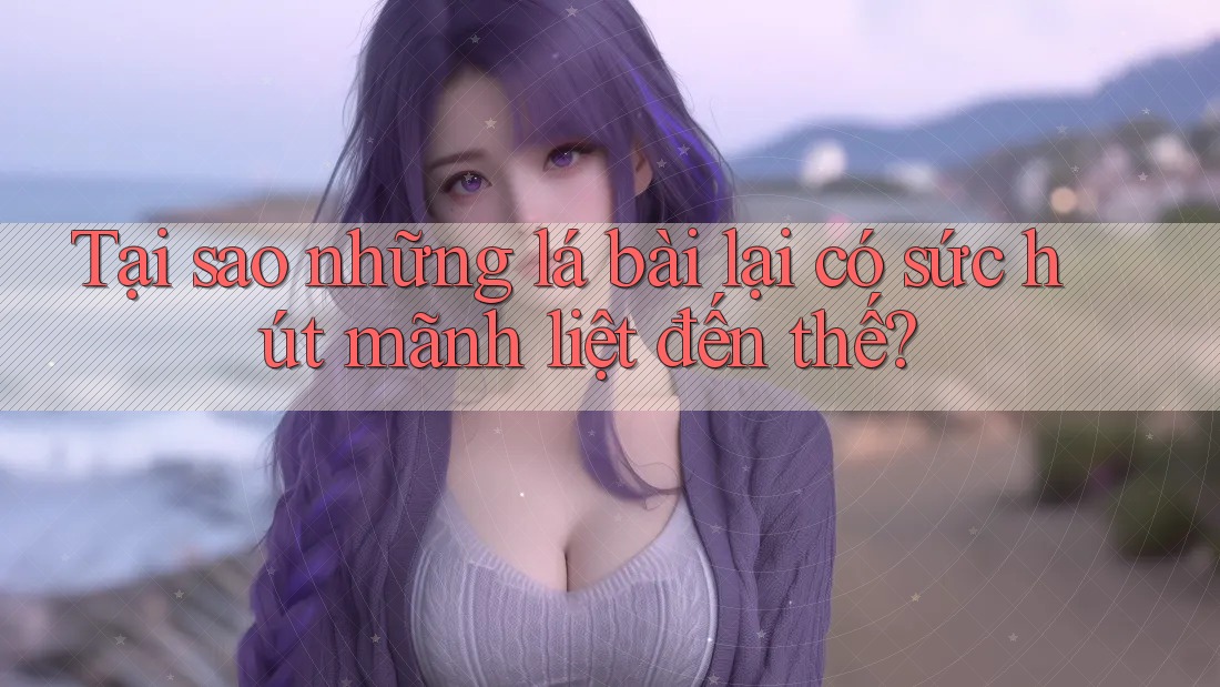 Tại sao những lá bài lại có sức hút mãnh liệt đến thế? Tại sao những lá bài lại có sức hút mãnh liệt đến thế?