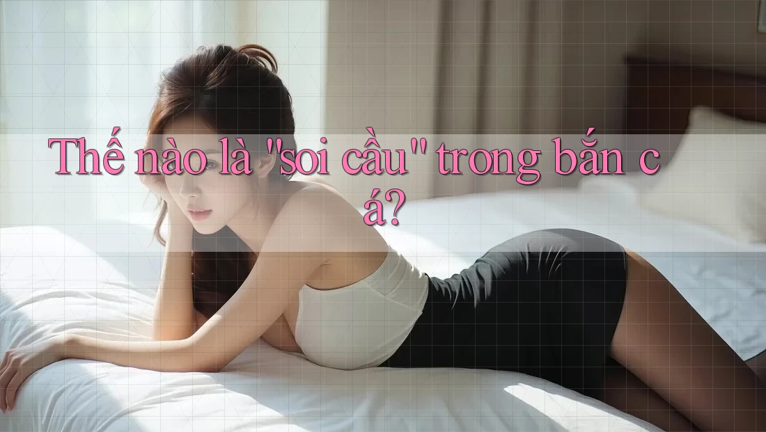 Thế nào là “soi cầu” trong bắn cá?