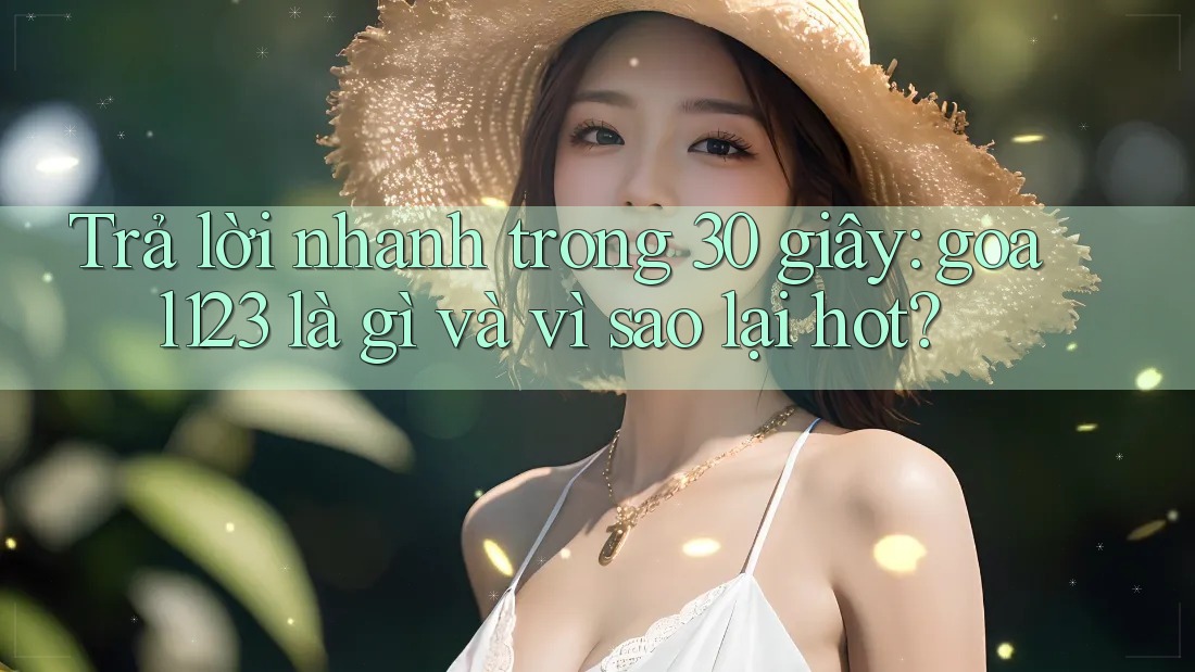 Trả lời nhanh trong 30 giây: goal123 là gì và vì sao lại hot?
