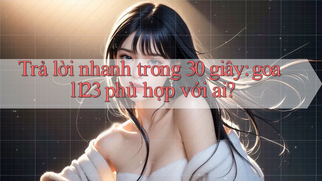 Trả lời nhanh trong 30 giây: goal123 phù hợp với ai?