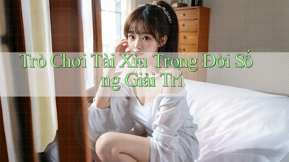 Trò Chơi Tài Xỉu Trong Đời Sống Giải Trí Trò Chơi Tài Xỉu Trong Đời Sống Giải Trí