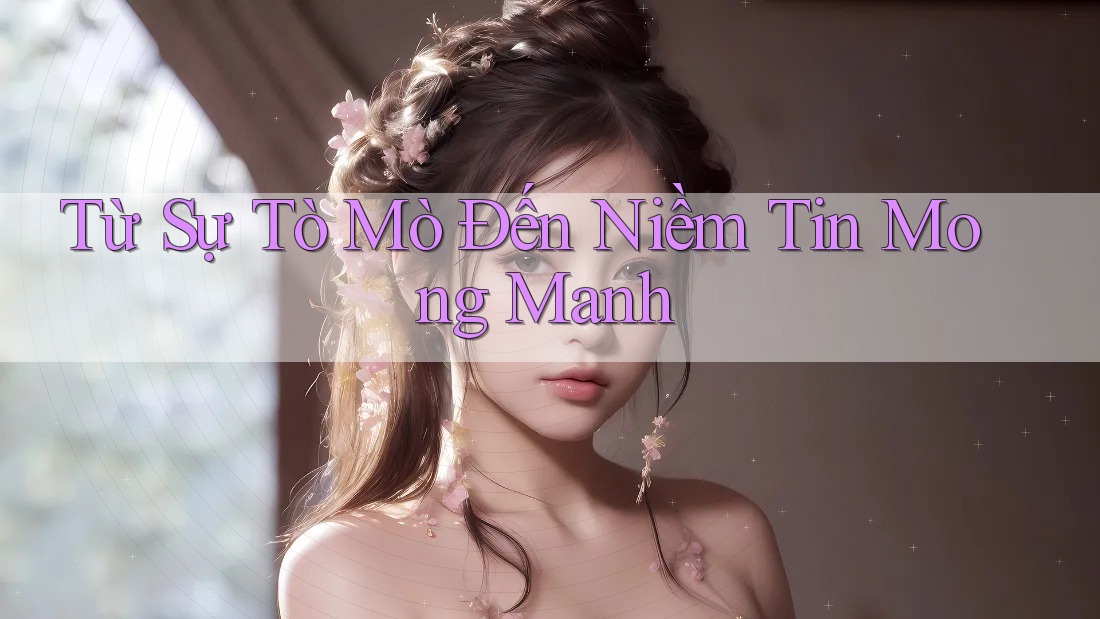 Từ Sự Tò Mò Đến Niềm Tin Mong Manh Từ Sự Tò Mò Đến Niềm Tin Mong Manh