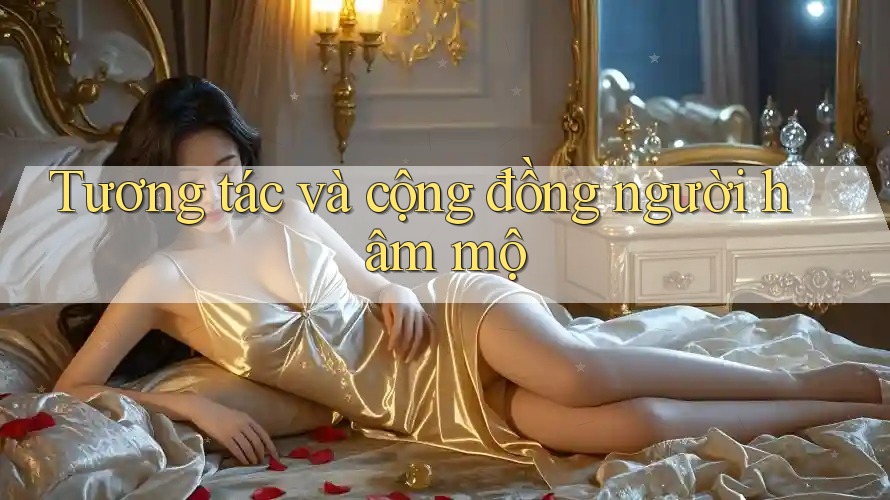 Tương tác và cộng đồng người hâm mộ Tương tác và cộng đồng người hâm mộ